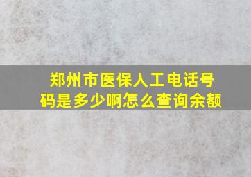 郑州市医保人工电话号码是多少啊怎么查询余额