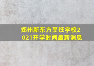 郑州新东方烹饪学校2021开学时间最新消息