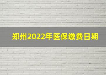 郑州2022年医保缴费日期