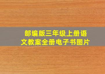 部编版三年级上册语文教案全册电子书图片