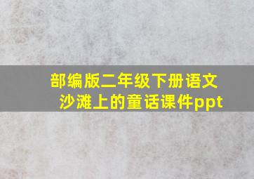 部编版二年级下册语文沙滩上的童话课件ppt