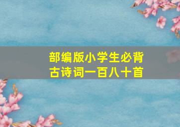 部编版小学生必背古诗词一百八十首