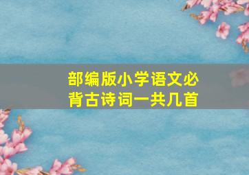 部编版小学语文必背古诗词一共几首