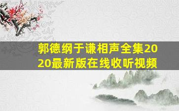 郭德纲于谦相声全集2020最新版在线收听视频