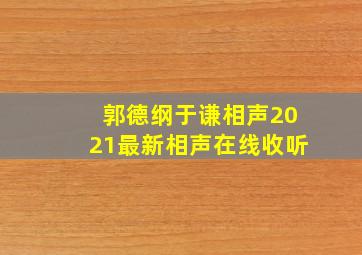 郭德纲于谦相声2021最新相声在线收听