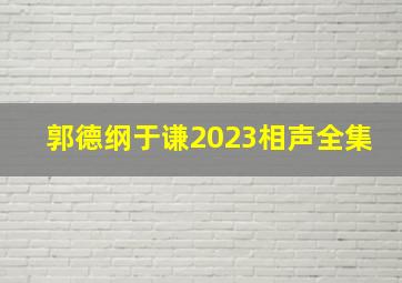 郭德纲于谦2023相声全集