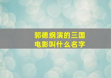 郭德纲演的三国电影叫什么名字