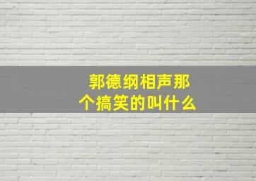 郭德纲相声那个搞笑的叫什么