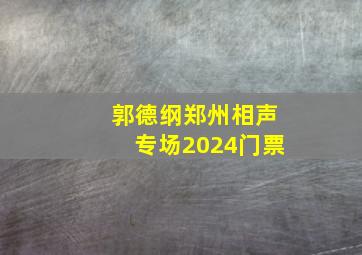 郭德纲郑州相声专场2024门票