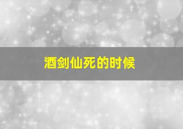 酒剑仙死的时候