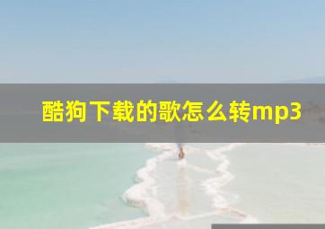 酷狗下载的歌怎么转mp3