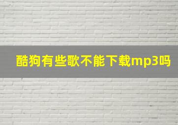 酷狗有些歌不能下载mp3吗