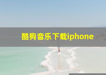 酷狗音乐下载iphone