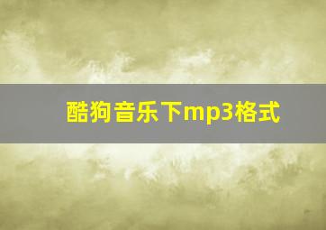 酷狗音乐下mp3格式