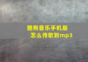 酷狗音乐手机版怎么传歌到mp3