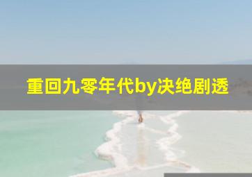 重回九零年代by决绝剧透