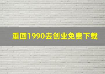 重回1990去创业免费下载