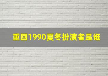 重回1990夏冬扮演者是谁