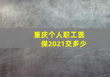 重庆个人职工医保2021交多少