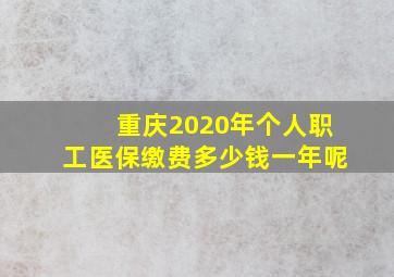 重庆2020年个人职工医保缴费多少钱一年呢