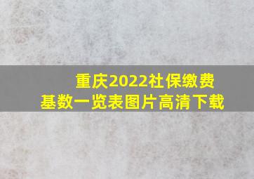 重庆2022社保缴费基数一览表图片高清下载