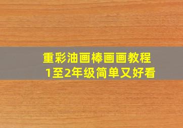 重彩油画棒画画教程1至2年级简单又好看