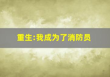 重生:我成为了消防员