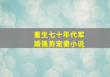 重生七十年代军婚强势宠妻小说