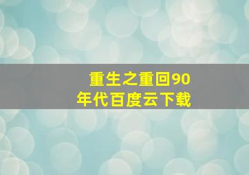 重生之重回90年代百度云下载