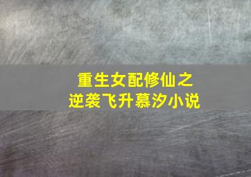 重生女配修仙之逆袭飞升慕汐小说