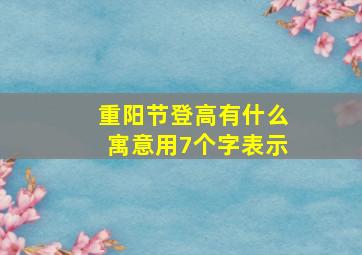 重阳节登高有什么寓意用7个字表示