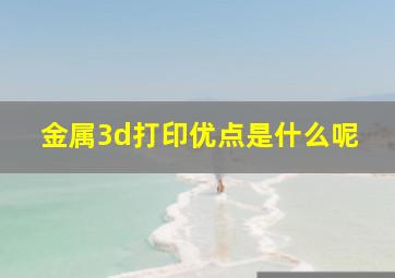 金属3d打印优点是什么呢