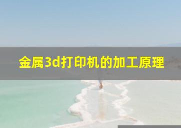 金属3d打印机的加工原理