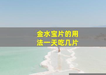 金水宝片的用法一天吃几片