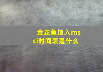 金龙鱼加入msci时间表是什么