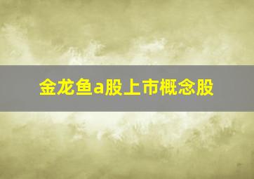 金龙鱼a股上市概念股