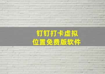 钉钉打卡虚拟位置免费版软件