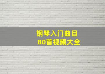 钢琴入门曲目80首视频大全