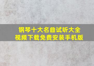 钢琴十大名曲试听大全视频下载免费安装手机版