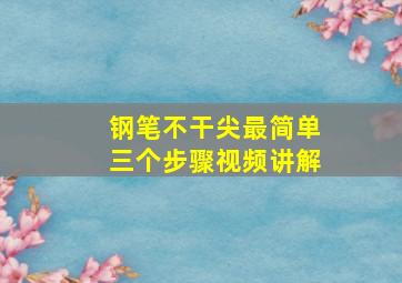 钢笔不干尖最简单三个步骤视频讲解