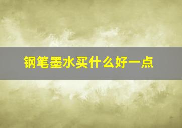 钢笔墨水买什么好一点