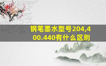 钢笔墨水型号204,400.440有什么区别