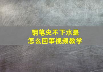 钢笔尖不下水是怎么回事视频教学