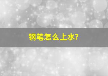 钢笔怎么上水?