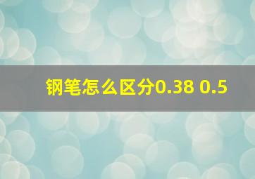 钢笔怎么区分0.38 0.5