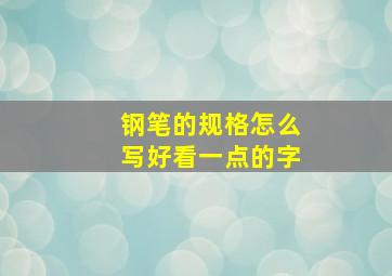 钢笔的规格怎么写好看一点的字