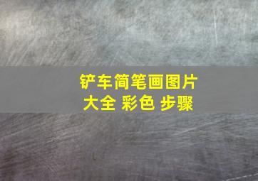 铲车简笔画图片大全 彩色 步骤