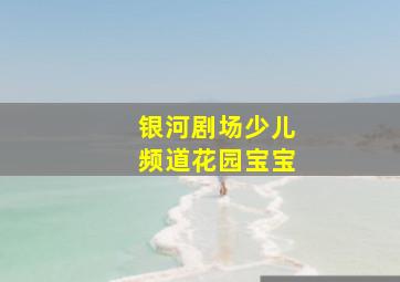 银河剧场少儿频道花园宝宝