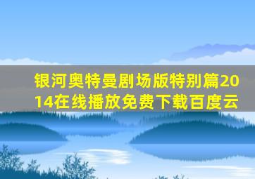 银河奥特曼剧场版特别篇2014在线播放免费下载百度云