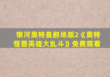 银河奥特曼剧场版2《奥特怪兽英雄大乱斗》免费观看